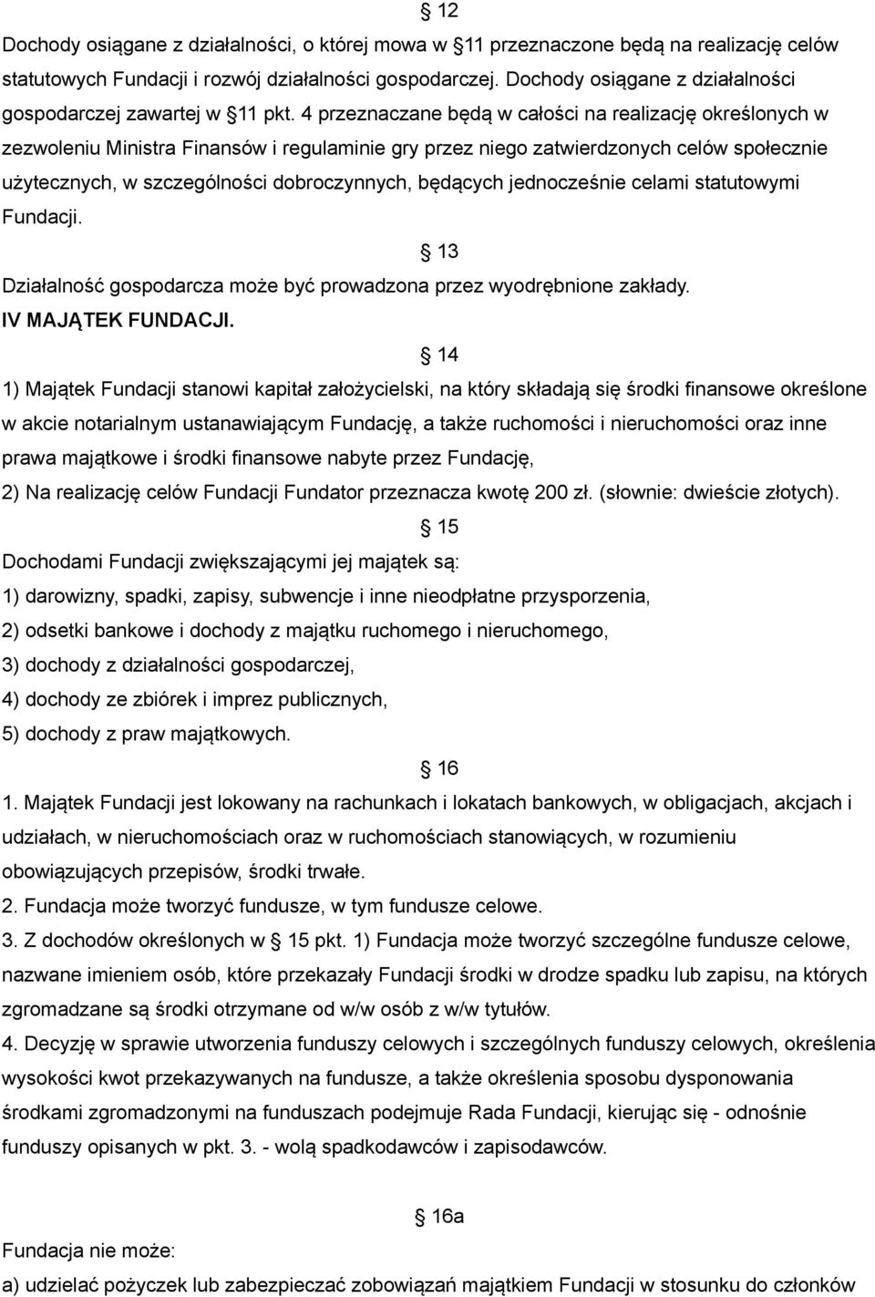 4 przeznaczane będą w całości na realizację określonych w zezwoleniu Ministra Finansów i regulaminie gry przez niego zatwierdzonych celów społecznie użytecznych, w szczególności dobroczynnych,