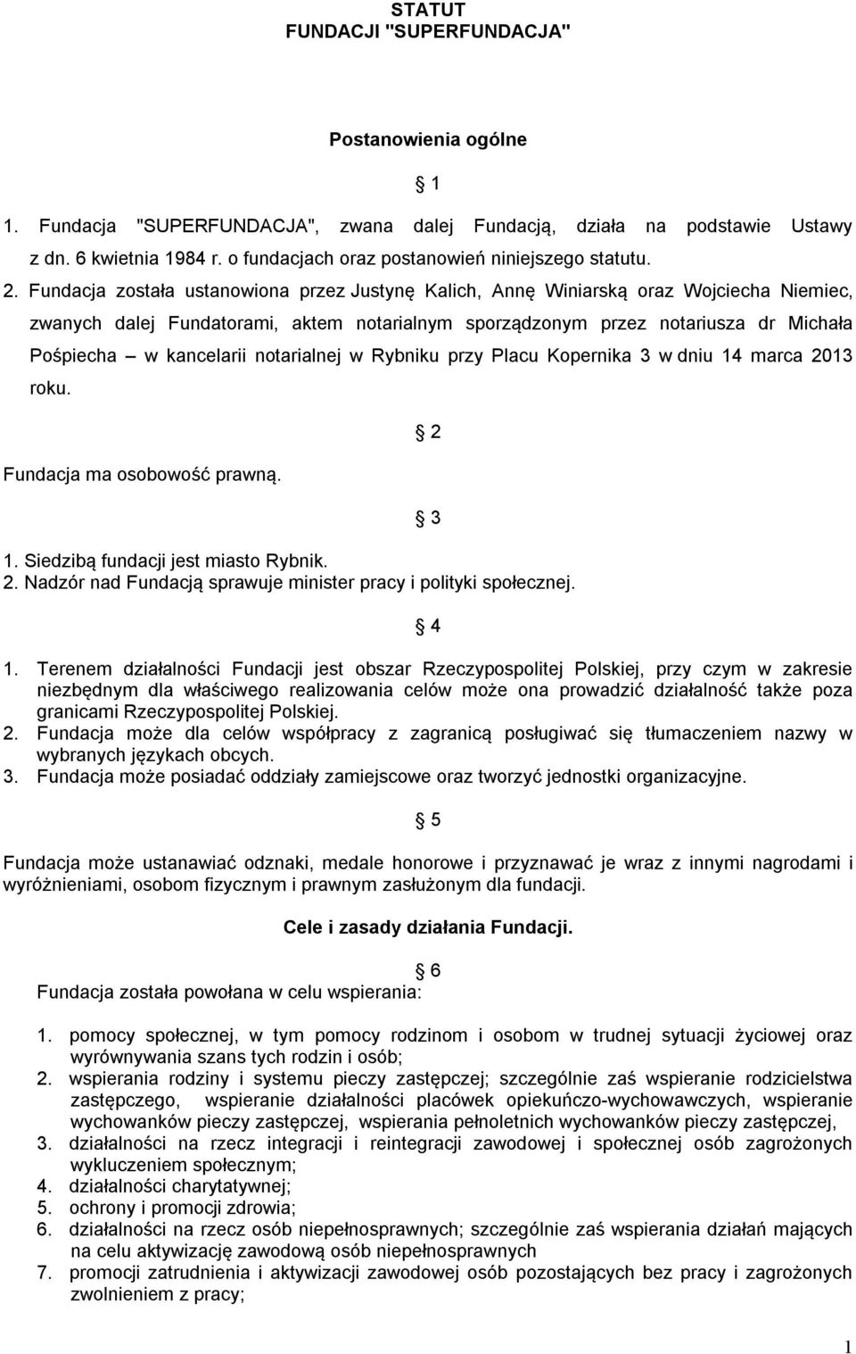 Fundacja została ustanowiona przez Justynę Kalich, Annę Winiarską oraz Wojciecha Niemiec, zwanych dalej Fundatorami, aktem notarialnym sporządzonym przez notariusza dr Michała Pośpiecha w kancelarii