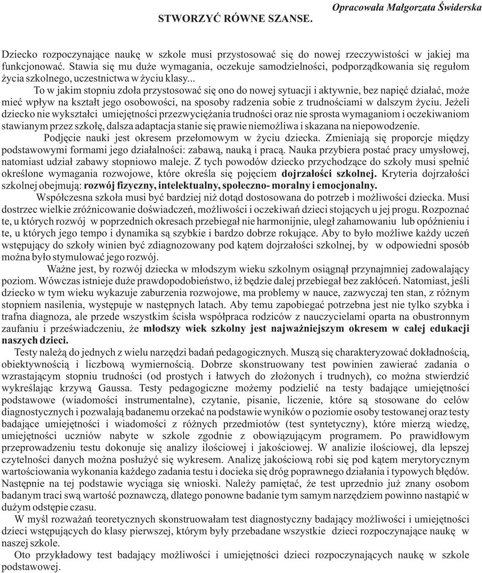 .. To w jakim stopniu zdo³a przystosowaæ siê ono do nowej sytuacji i aktywnie, bez napiêæ dzia³aæ, mo e mieæ wp³yw na kszta³t jego osobowoœci, na sposoby radzenia sobie z trudnoœciami w dalszym yciu.
