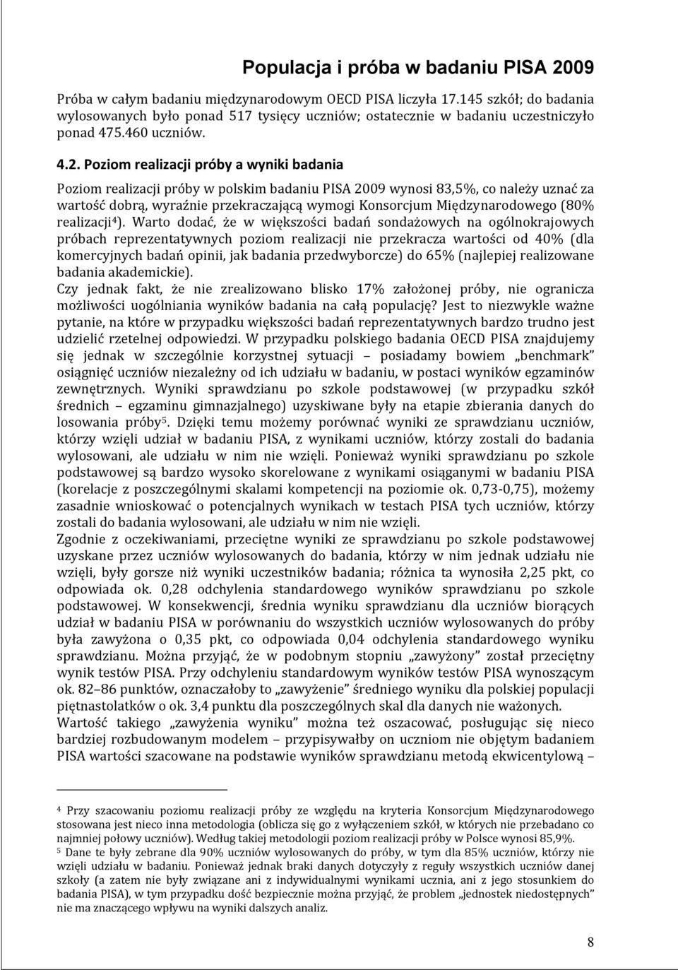 Poziom realizacji próby a wyniki badania Poziom realizacji próby w polskim badaniu PISA 2009 wynosi 83,5%, co należy uznać za wartość dobrą, wyraźnie przekraczającą wymogi Konsorcjum Międzynarodowego
