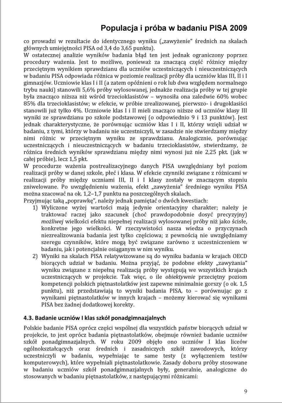 Jest to możliwe, ponieważ za znaczącą część różnicy między przeciętnym wynikiem sprawdzianu dla uczniów uczestniczących i nieuczestniczących w badaniu PISA odpowiada różnica w poziomie realizacji