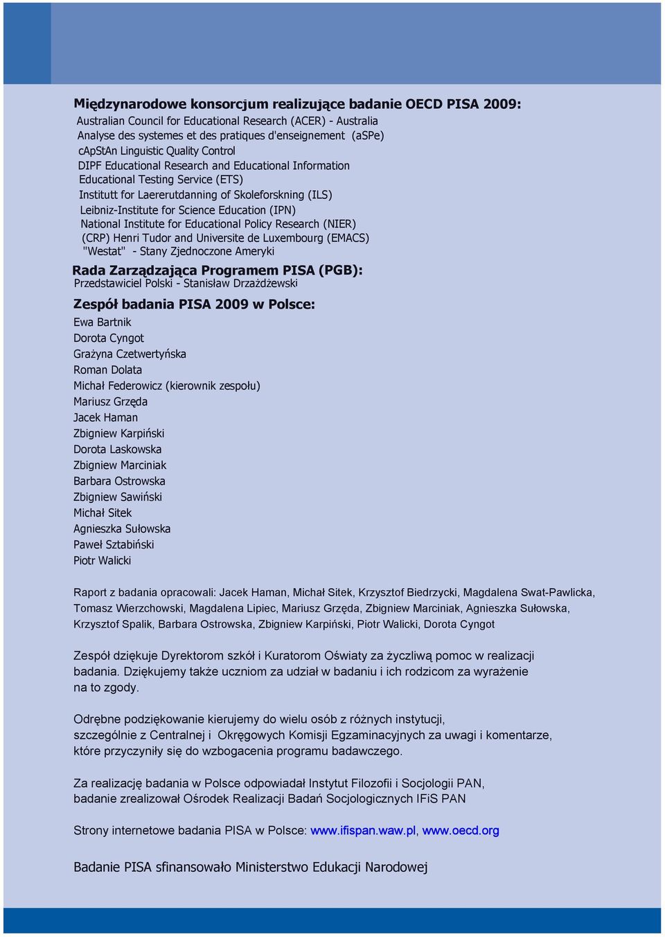 Education (IPN) National Institute for Educational Policy Research (NIER) (CRP) Henri Tudor and Universite de Luxembourg (EMACS) "Westat" - Stany Zjednoczone Ameryki Rada Zarządzająca Programem PISA
