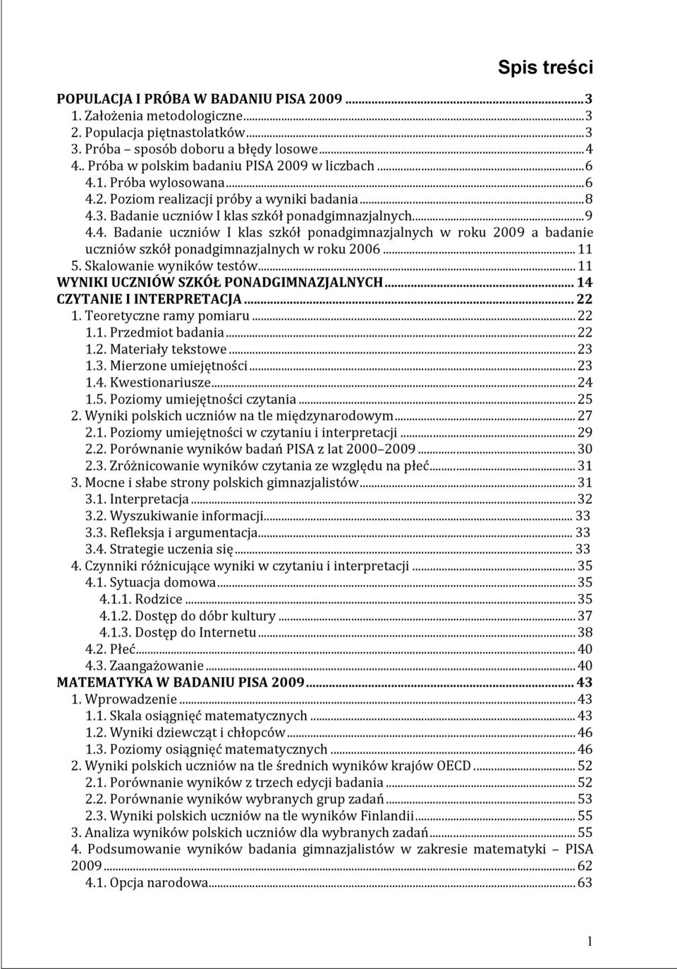 .. 11 5. Skalowanie wyników testów... 11 WYNIKI UCZNIÓW SZKÓŁ PONADGIMNAZJALNYCH... 14 CZYTANIE I INTERPRETACJA... 22 1. Teoretyczne ramy pomiaru... 22 1.1. Przedmiot badania... 22 1.2. Materiały tekstowe.