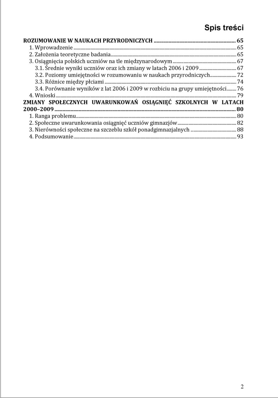 .. 74 3.4. Porównanie wyników z lat 2006 i 2009 w rozbiciu na grupy umiejętności... 76 4. Wnioski... 79 ZMIANY SPOŁECZNYCH UWARUNKOWAŃ OSIĄGNIĘĆ SZKOLNYCH W LATACH 2000 2009.
