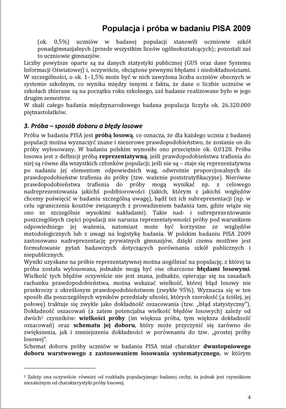 Liczby powyższe oparte są na danych statystyki publicznej (GUS oraz dane Systemu Informacji Oświatowej) i, oczywiście, obciążone pewnymi błędami i niedokładnościami. W szczególności, o ok.