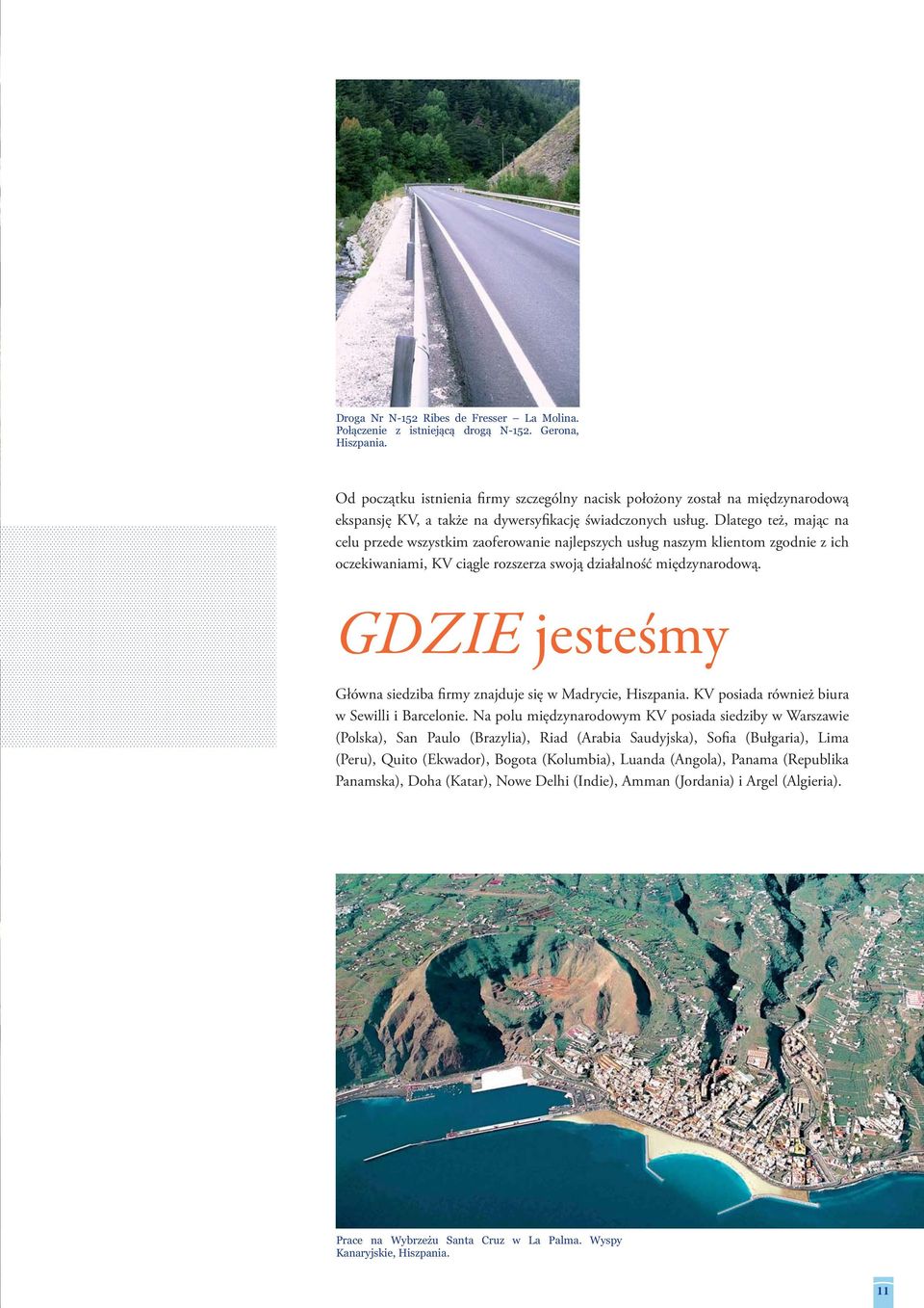 Dlatego też, mając na celu przede wszystkim zaoferowanie najlepszych usług naszym klientom zgodnie z ich oczekiwaniami, KV ciągle rozszerza swoją działalność międzynarodową.