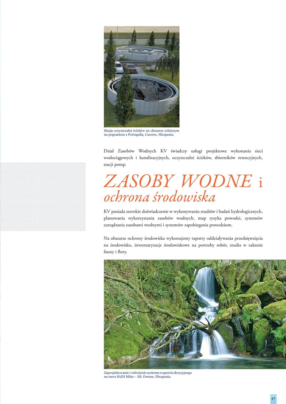 ZASOBY WODNE i ochrona środowiska KV posiada szerokie doświadczenie w wykonywaniu studiów i badań hydrologicznych, planowania wykorzystania zasobów wodnych, map ryzyka powodzi, systemów