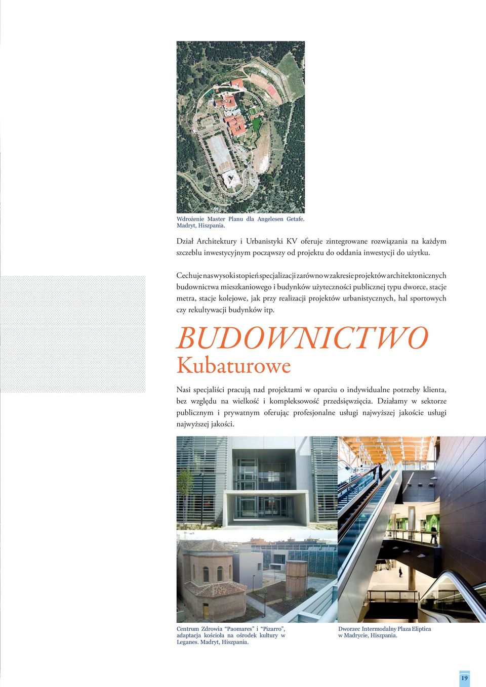 Cechuje nas wysoki stopień specjalizacji zarówno w zakresie projektów architektonicznych budownictwa mieszkaniowego i budynków użyteczności publicznej typu dworce, stacje metra, stacje kolejowe, jak