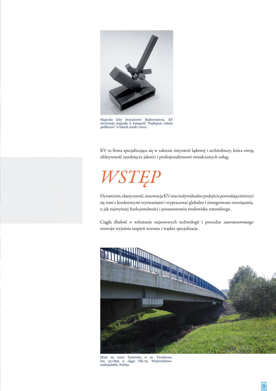 WSTĘP Dynamizm, elastyczność, innowacja KV oraz indywidualne podejście pozwalają zmierzyć się nam z konkretnymi wyzwaniami i wypracować globalne i zintegrowane rozwiązania, o jak