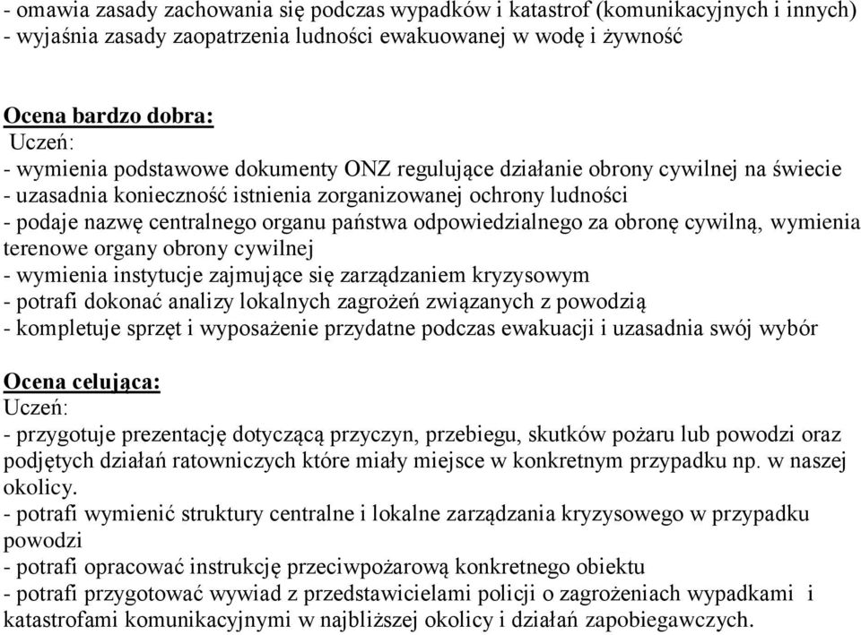 cywilną, wymienia terenowe organy obrony cywilnej - wymienia instytucje zajmujące się zarządzaniem kryzysowym - potrafi dokonać analizy lokalnych zagrożeń związanych z powodzią - kompletuje sprzęt i