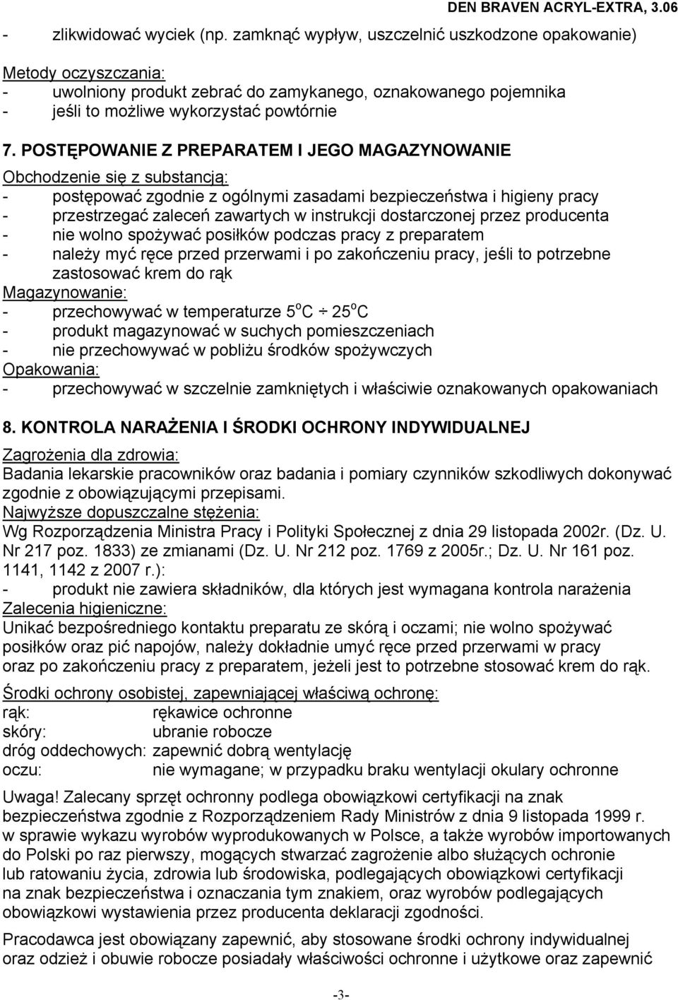 POSTĘPOWANIE Z PREPARATEM I JEGO MAGAZYNOWANIE Obchodzenie się z substancją: - postępować zgodnie z ogólnymi zasadami bezpieczeństwa i higieny pracy - przestrzegać zaleceń zawartych w instrukcji