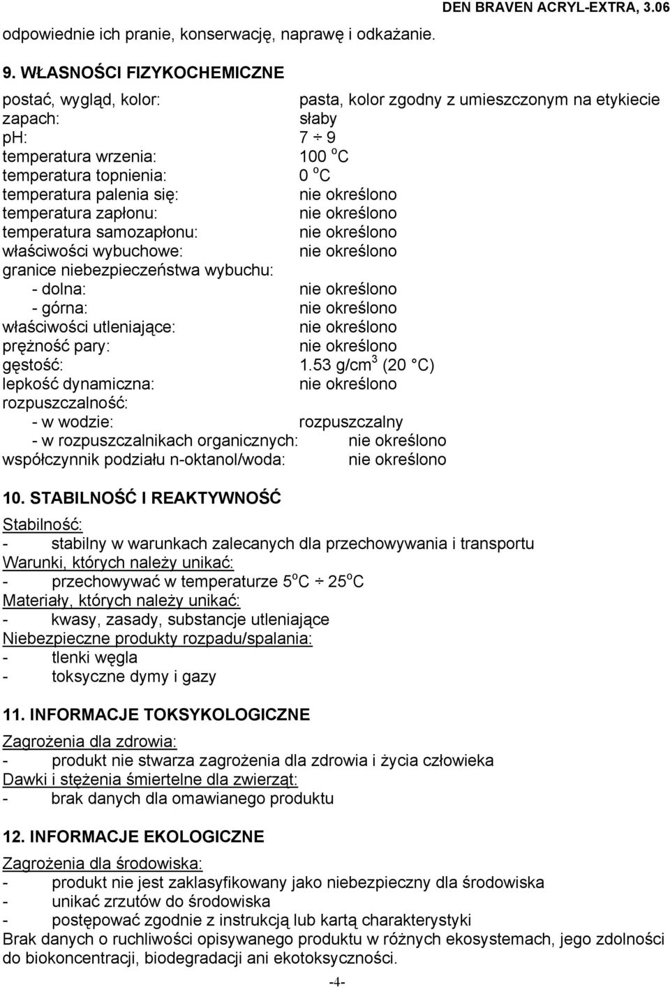 się: temperatura zapłonu: temperatura samozapłonu: właściwości wybuchowe: granice niebezpieczeństwa wybuchu: - dolna: - górna: właściwości utleniające: prężność pary: gęstość: 1.