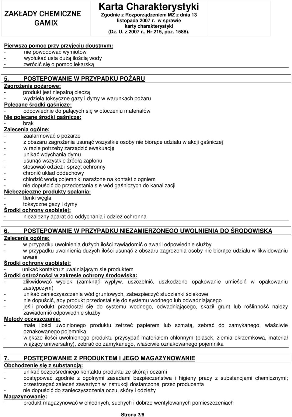 otoczeniu materiałów Nie polecane środki gaśnicze: - brak Zalecenia ogólne: - zaalarmować o poŝarze - z obszaru zagroŝenia usunąć wszystkie osoby nie biorące udziału w akcji gaśniczej - w razie
