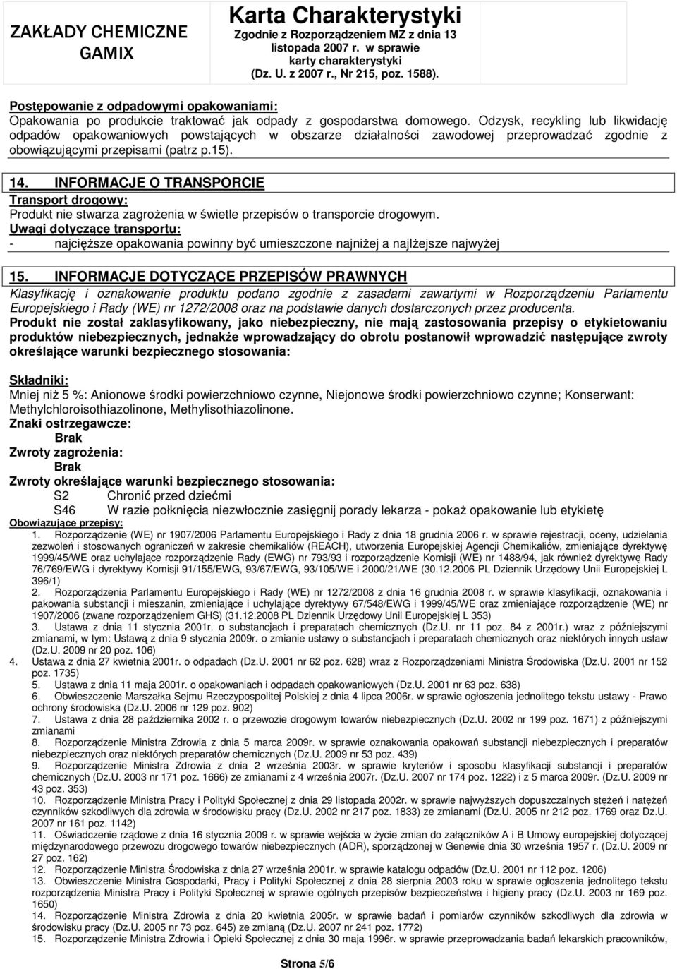 INFORMACJE O TRANSPORCIE Transport drogowy: Produkt nie stwarza zagroŝenia w świetle przepisów o transporcie drogowym.