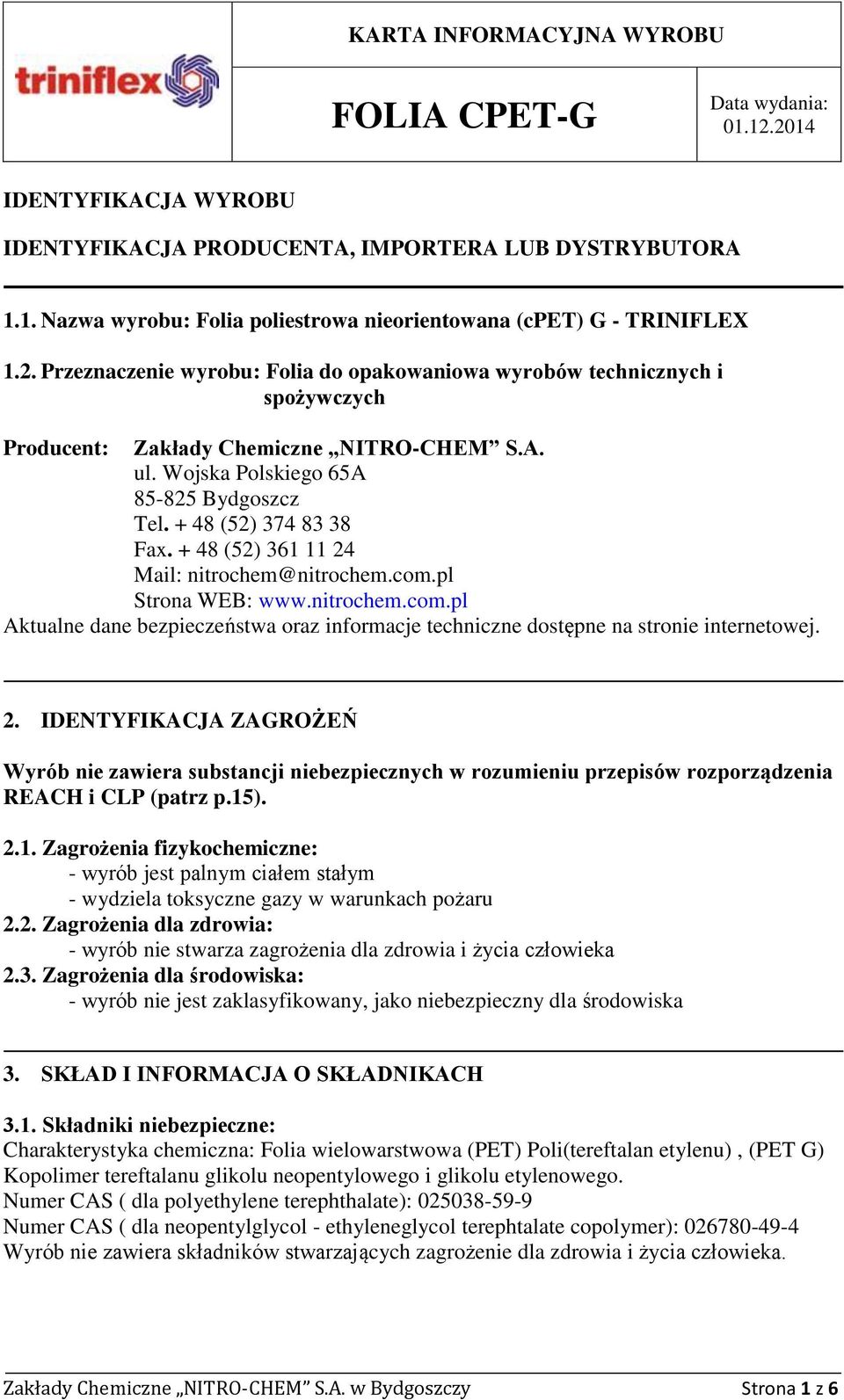 + 48 (52) 361 11 24 Mail: nitrochem@nitrochem.com.pl Strona WEB: www.nitrochem.com.pl Aktualne dane bezpieczeństwa oraz informacje techniczne dostępne na stronie internetowej. 2. IDENTYFIKACJA ZAGROŻEŃ Wyrób nie zawiera substancji niebezpiecznych w rozumieniu przepisów rozporządzenia REACH i CLP (patrz p.