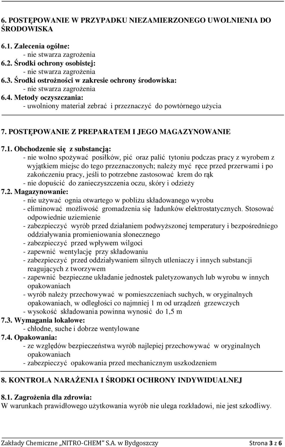 Obchodzenie się z substancją: - nie wolno spożywać posiłków, pić oraz palić tytoniu podczas pracy z wyrobem z wyjątkiem miejsc do tego przeznaczonych; należy myć ręce przed przerwami i po zakończeniu