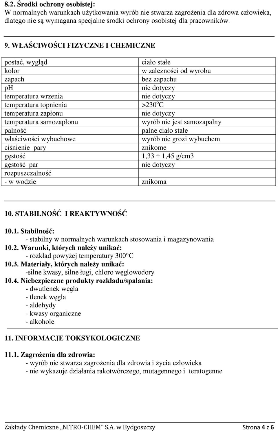 samozapłonu wyrób nie jest samozapalny palność palne ciało stałe właściwości wybuchowe wyrób nie grozi wybuchem ciśnienie pary znikome gęstość 1,33 1,45 g/cm3 gęstość par rozpuszczalność - w wodzie