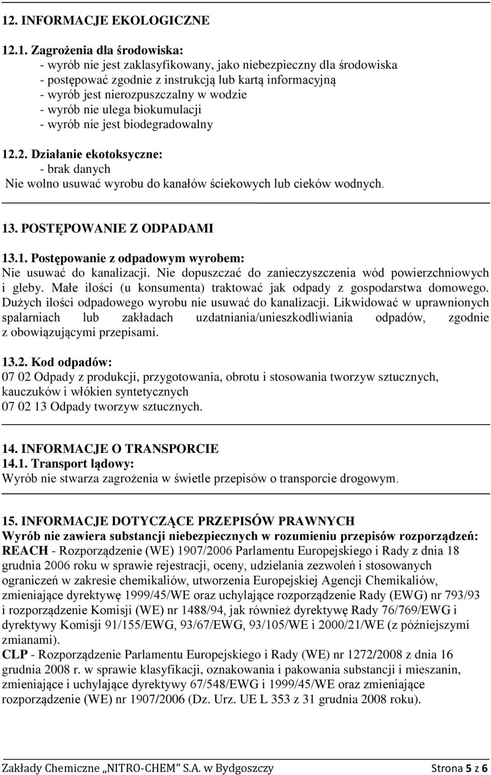 13. POSTĘPOWANIE Z ODPADAMI 13.1. Postępowanie z odpadowym wyrobem: Nie usuwać do kanalizacji. Nie dopuszczać do zanieczyszczenia wód powierzchniowych i gleby.