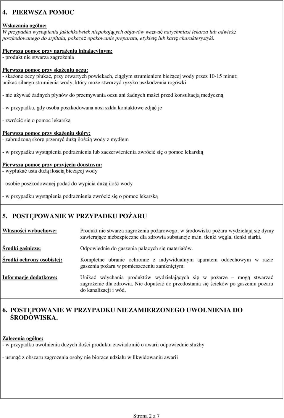 Pierwsza pomoc przy naraŝeniu inhalacyjnym: - produkt nie stwarza zagroŝenia Pierwsza pomoc przy skaŝeniu oczu: - skaŝone oczy płukać, przy otwartych powiekach, ciągłym strumieniem bieŝącej wody