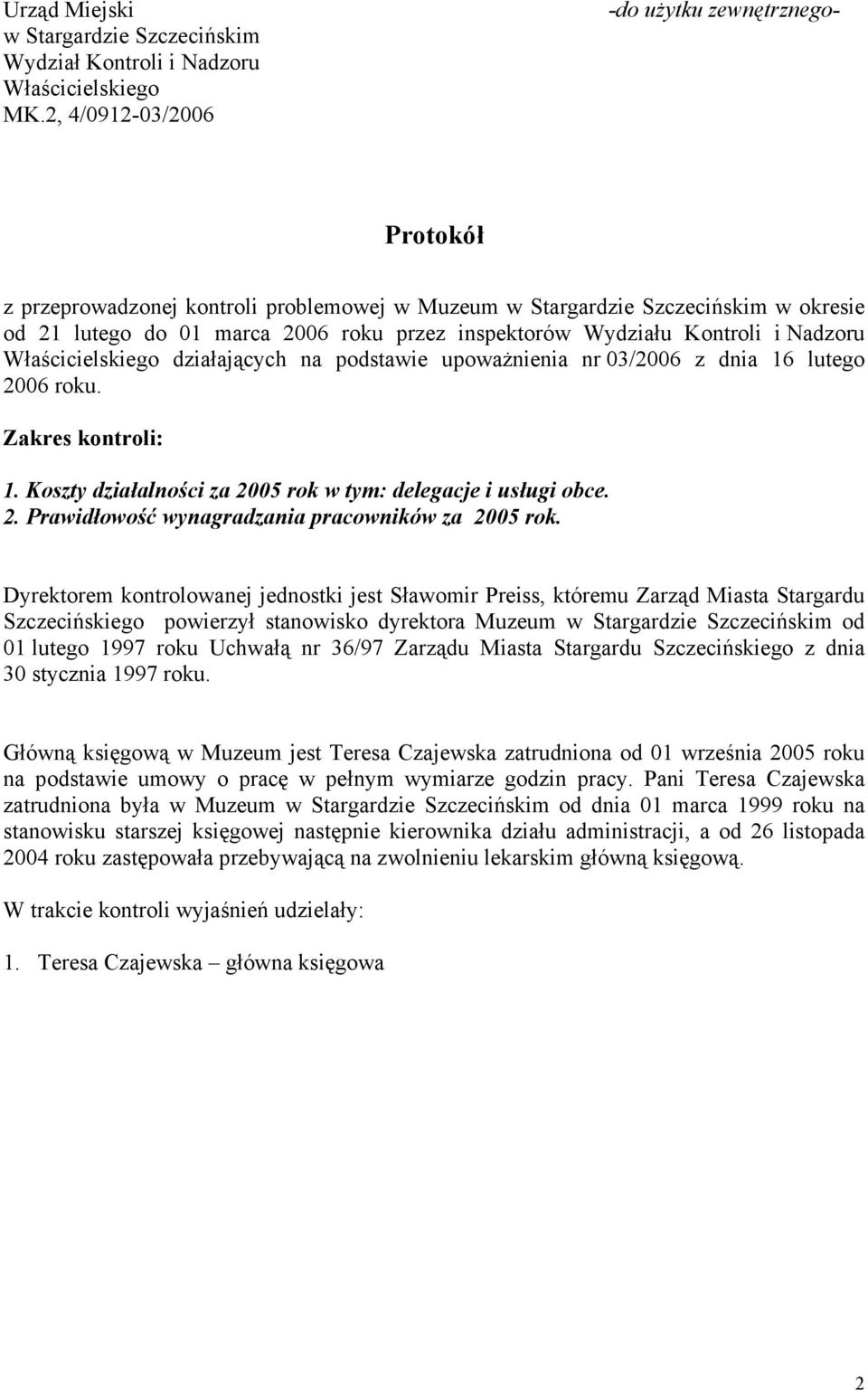 Kontroli i Nadzoru Właścicielskiego działających na podstawie upoważnienia nr 03/2006 z dnia 16 lutego 2006 roku. Zakres kontroli: 1. Koszty działalności za 2005 rok w tym: delegacje i usługi obce. 2. Prawidłowość wynagradzania pracowników za 2005 rok.