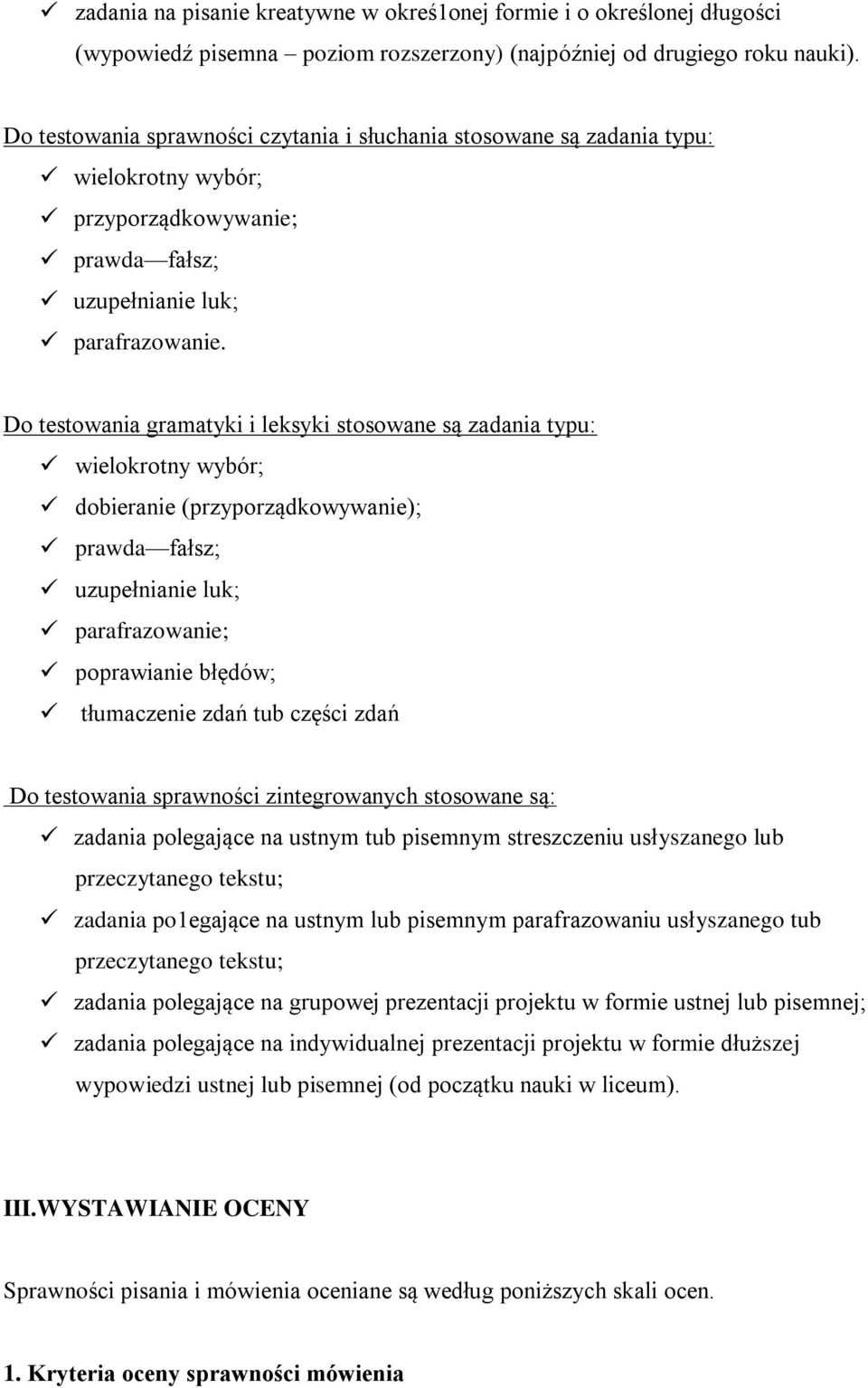 Do testowania gramatyki i leksyki stosowane są zadania typu: wielokrotny wybór; dobieranie (przyporządkowywanie); prawda fałsz; uzupełnianie luk; parafrazowanie; poprawianie błędów; tłumaczenie zdań