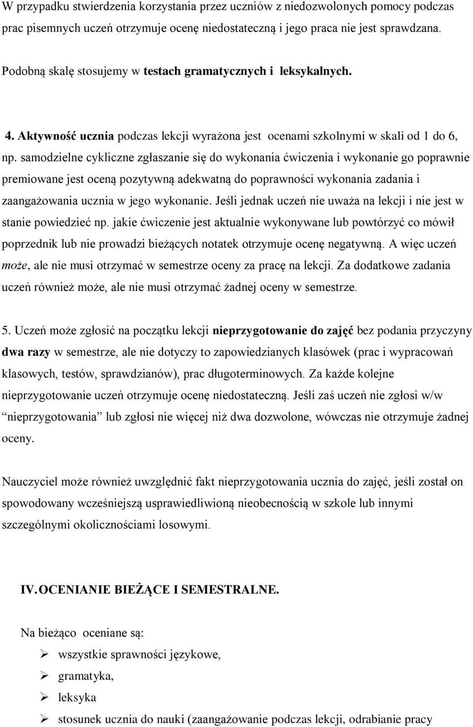 samodzielne cykliczne zgłaszanie się do wykonania ćwiczenia i wykonanie go poprawnie premiowane jest oceną pozytywną adekwatną do poprawności wykonania zadania i zaangażowania ucznia w jego wykonanie.