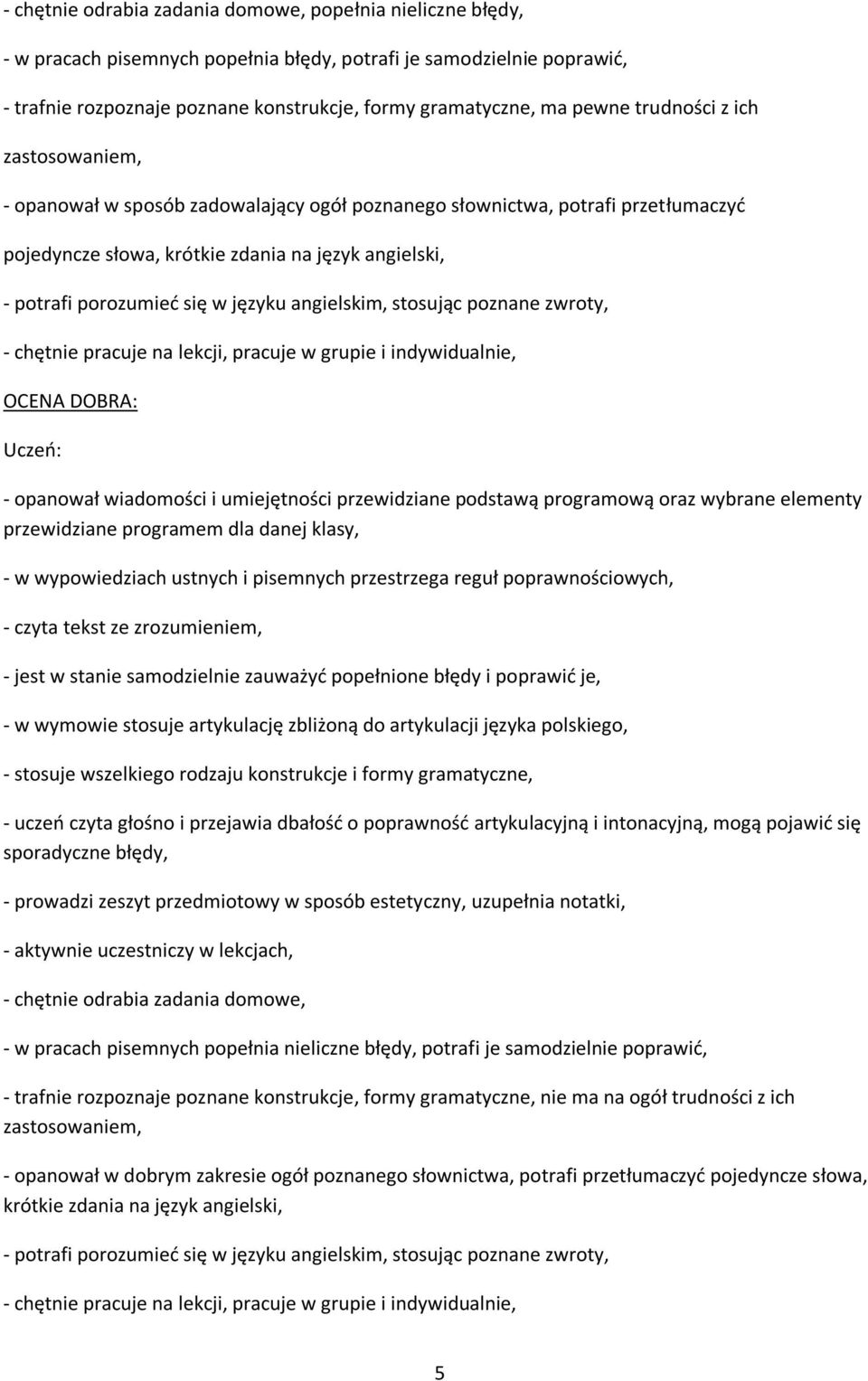 języku angielskim, stosując poznane zwroty, - chętnie pracuje na lekcji, pracuje w grupie i indywidualnie, OCENA DOBRA: - opanował wiadomości i umiejętności przewidziane podstawą programową oraz