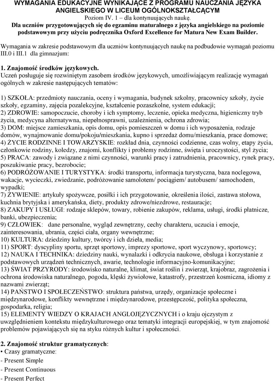 Wymagania w zakresie podstawowym dla uczniów kontynuujących naukę na podbudowie wymagań poziomu III.0 i III.1 dla gimnazjum: 1. Znajomość środków językowych.