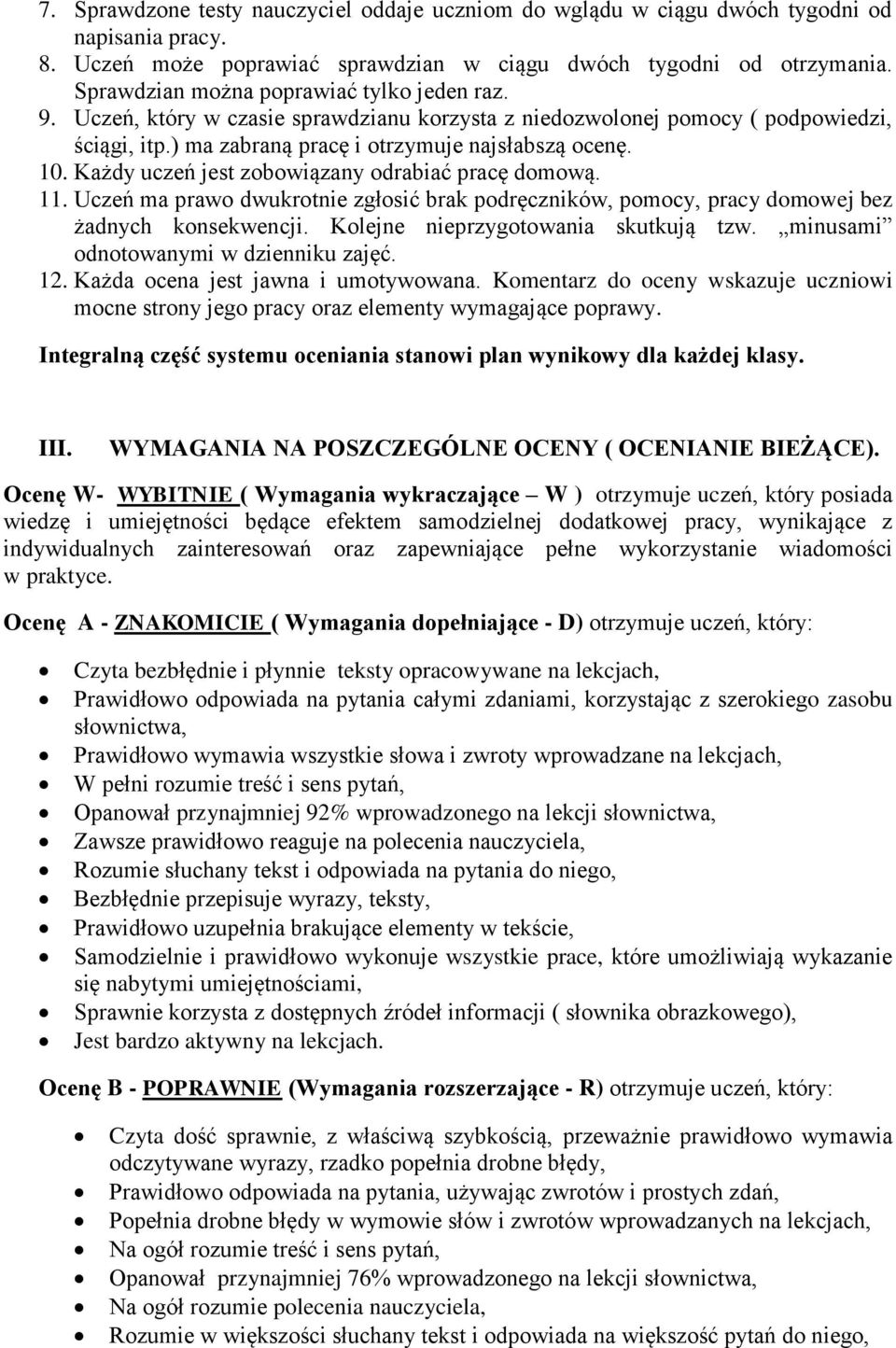 Każdy uczeń jest zobowiązany odrabiać pracę domową. 11. Uczeń ma prawo dwukrotnie zgłosić brak podręczników, pomocy, pracy domowej bez żadnych konsekwencji. Kolejne nieprzygotowania skutkują tzw.