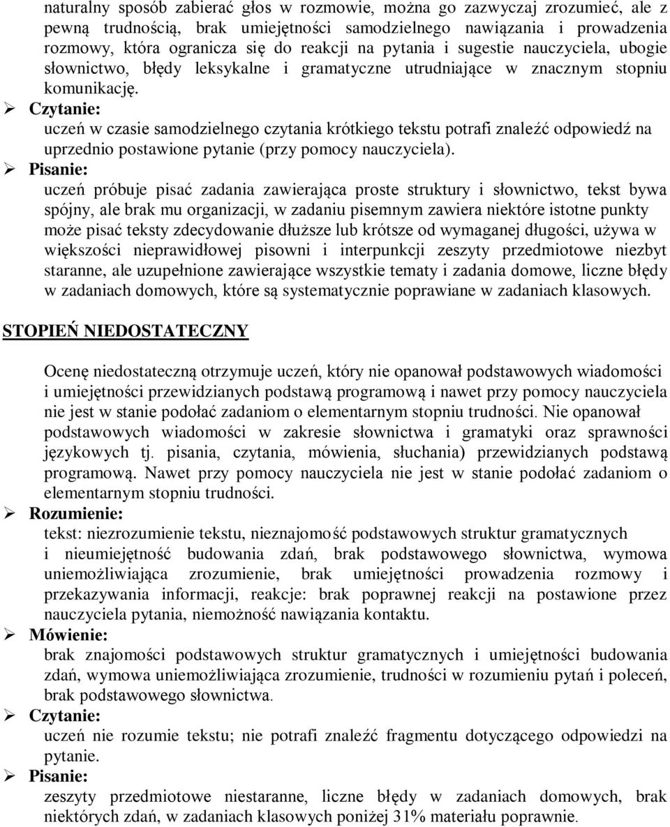 uczeń w czasie samodzielnego czytania krótkiego tekstu potrafi znaleźć odpowiedź na uprzednio postawione pytanie (przy pomocy nauczyciela).