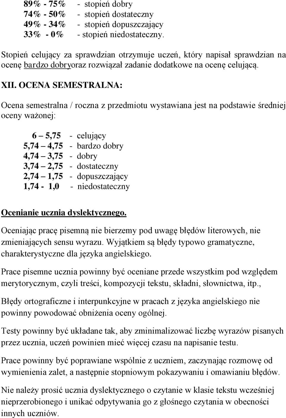 OCENA SEMESTRALNA: Ocena semestralna / roczna z przedmiotu wystawiana jest na podstawie średniej oceny ważonej: 6 5,75 - celujący 5,74 4,75 - bardzo dobry 4,74 3,75 - dobry 3,74 2,75 - dostateczny