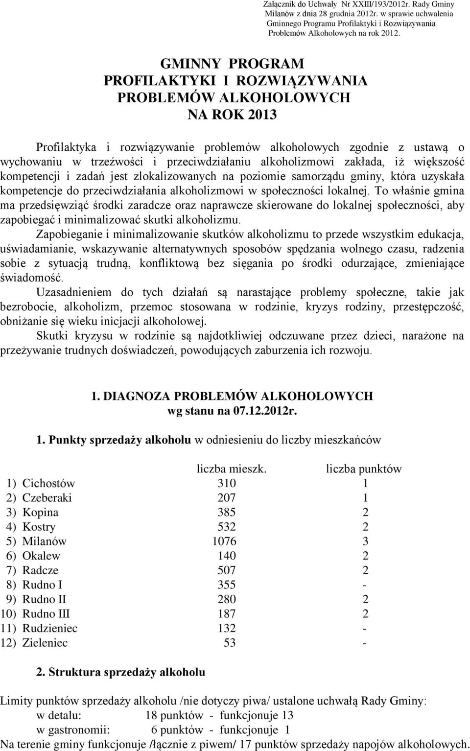 alkoholizmowi zakłada, iż większość kompetencji i zadań jest zlokalizowanych na poziomie samorządu gminy, która uzyskała kompetencje do przeciwdziałania alkoholizmowi w społeczności lokalnej.