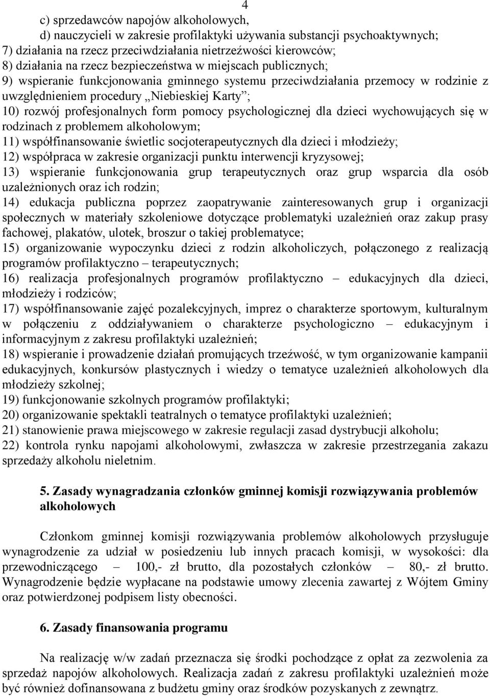 profesjonalnych form pomocy psychologicznej dla dzieci wychowujących się w rodzinach z problemem alkoholowym; 11) współfinansowanie świetlic socjoterapeutycznych dla dzieci i młodzieży; 12)