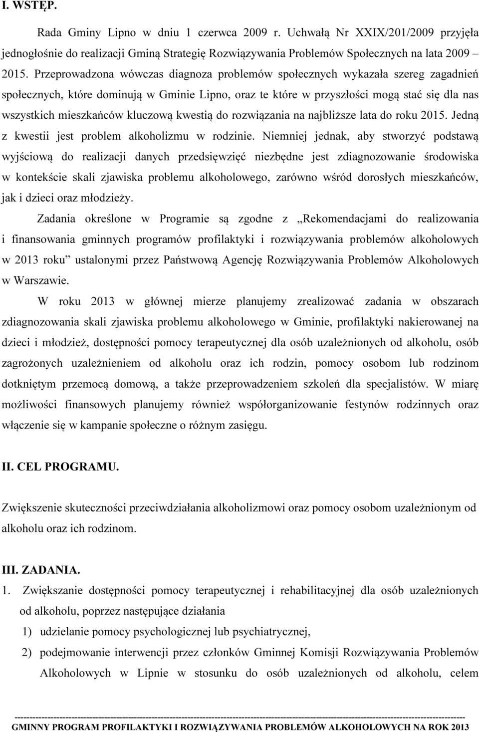 kluczową kwestią do rozwiązania na najbliższe lata do roku 2015. Jedną z kwestii jest problem alkoholizmu w rodzinie.