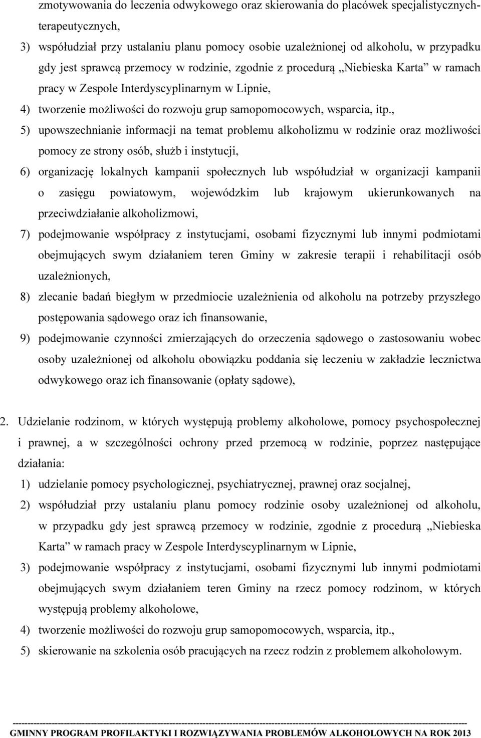 , 5) upowszechnianie informacji na temat problemu alkoholizmu w rodzinie oraz możliwości pomocy ze strony osób, służb i instytucji, 6) organizację lokalnych kampanii społecznych lub współudział w