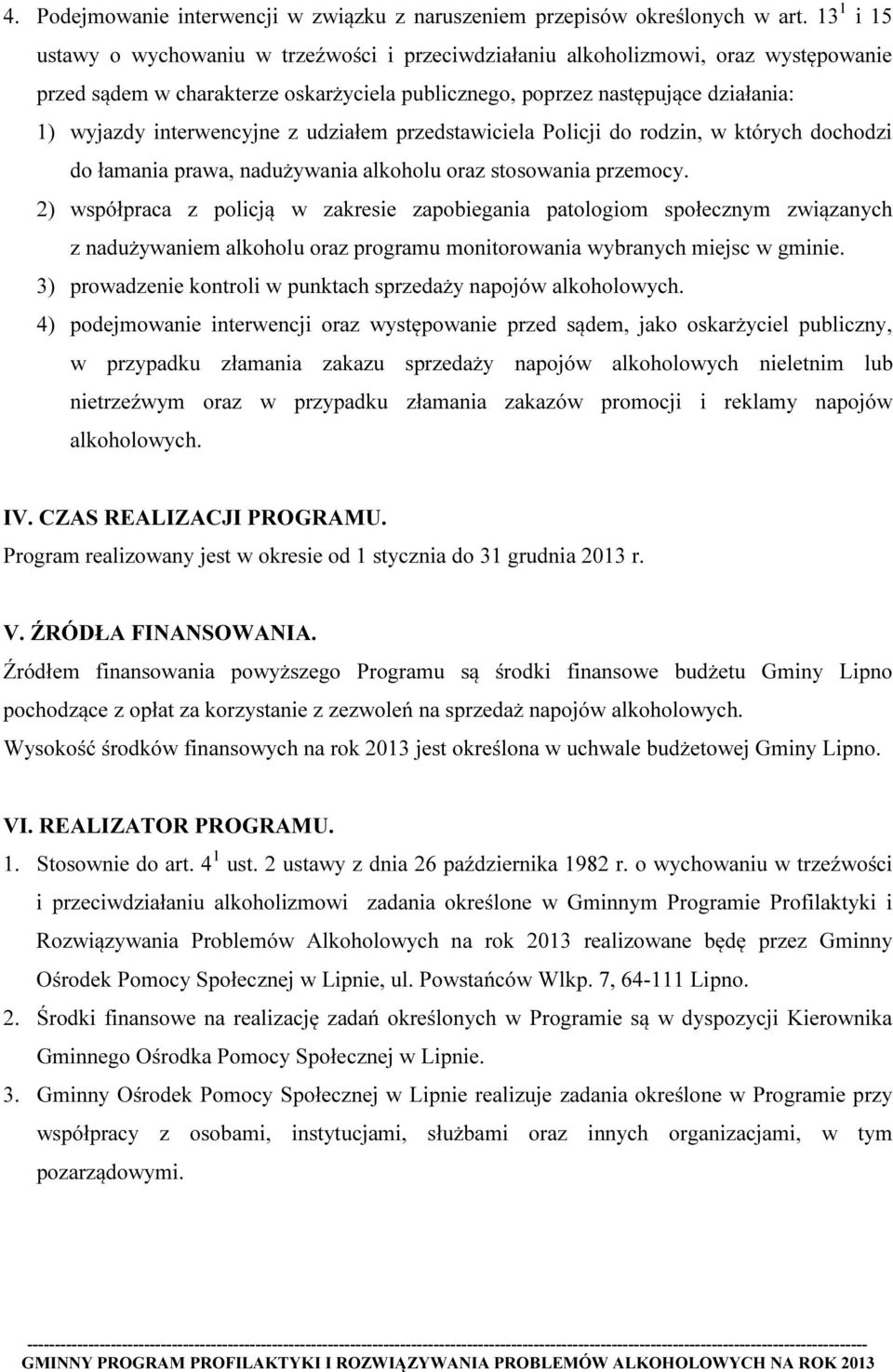 interwencyjne z udziałem przedstawiciela Policji do rodzin, w których dochodzi do łamania prawa, nadużywania alkoholu oraz stosowania przemocy.
