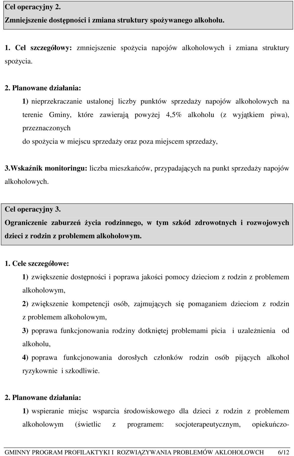 Planowane działania: 1) nieprzekraczanie ustalonej liczby punktów sprzedaży napojów alkoholowych na terenie Gminy, które zawierają powyżej 4,5% alkoholu (z wyjątkiem piwa), przeznaczonych do spożycia