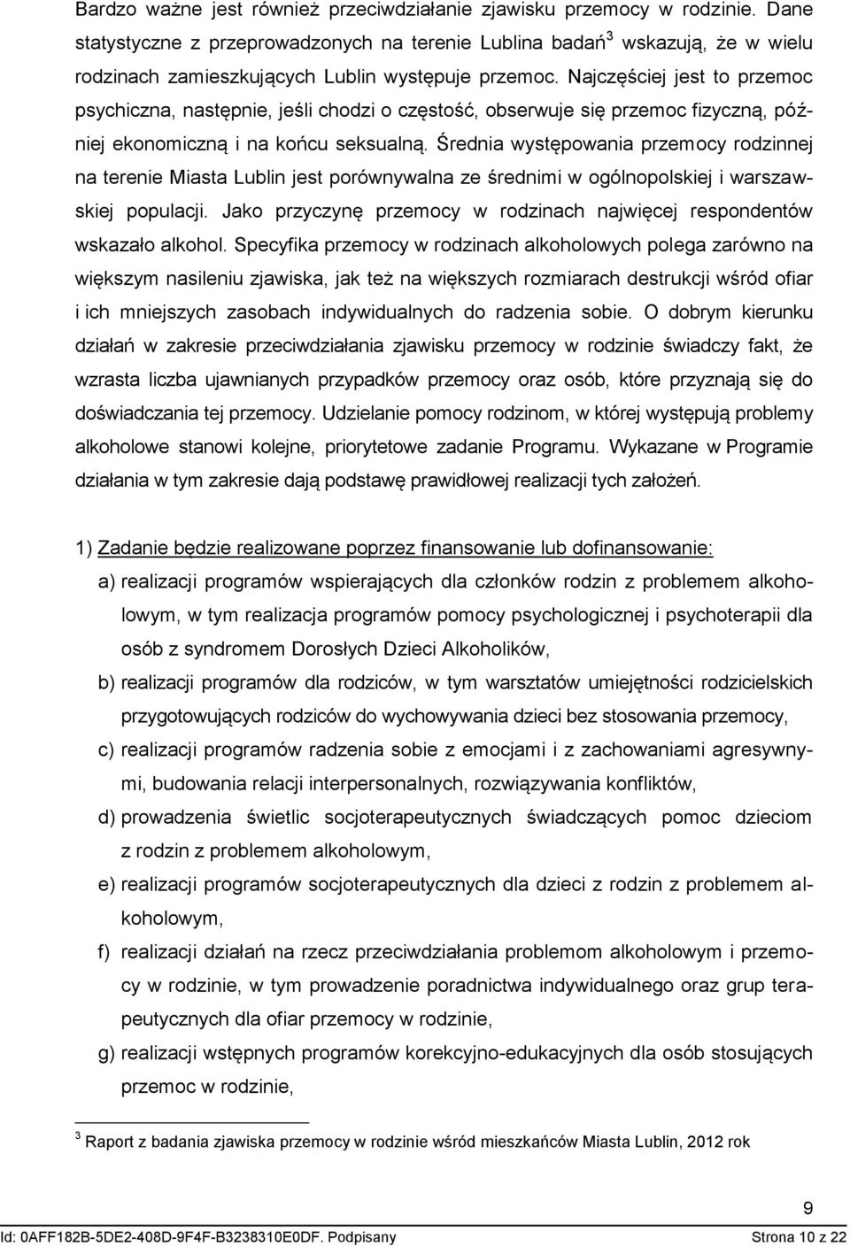 Najczęściej jest to przemoc psychiczna, następnie, jeśli chodzi o częstość, obserwuje się przemoc fizyczną, później ekonomiczną i na końcu seksualną.