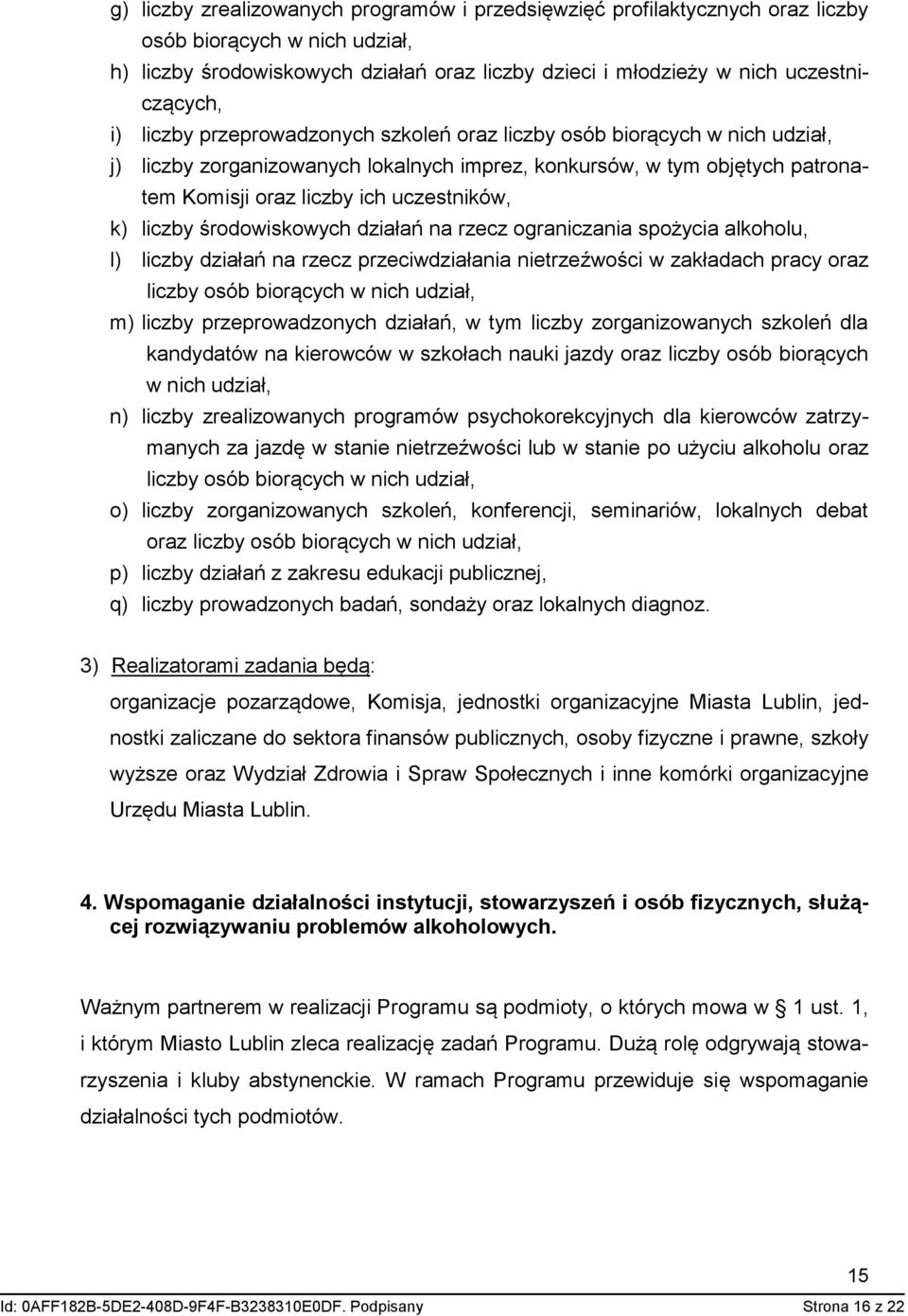 liczby środowiskowych działań na rzecz ograniczania spożycia alkoholu, l) liczby działań na rzecz przeciwdziałania nietrzeźwości w zakładach pracy oraz liczby osób biorących w nich udział, m) liczby