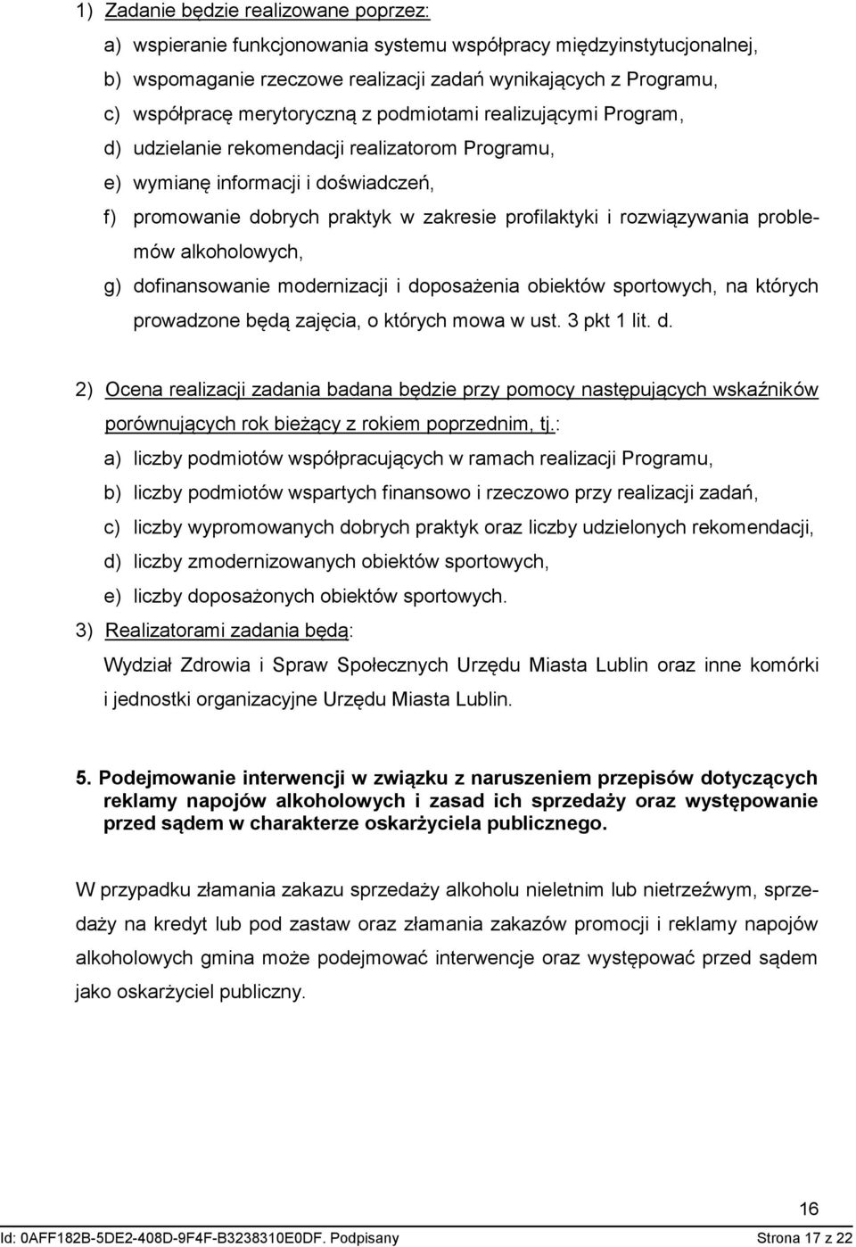 rozwiązywania problemów alkoholowych, g) dofinansowanie modernizacji i doposażenia obiektów sportowych, na których prowadzone będą zajęcia, o których mowa w ust. 3 pkt 1 lit. d. 2) Ocena realizacji zadania badana będzie przy pomocy następujących wskaźników porównujących rok bieżący z rokiem poprzednim, tj.