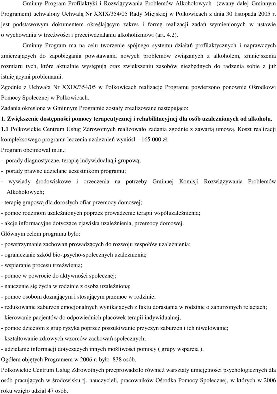 Gminny Program ma na celu tworzenie spójnego systemu działań profilaktycznych i naprawczych zmierzających do zapobiegania powstawania nowych problemów związanych z alkoholem, zmniejszenia rozmiaru