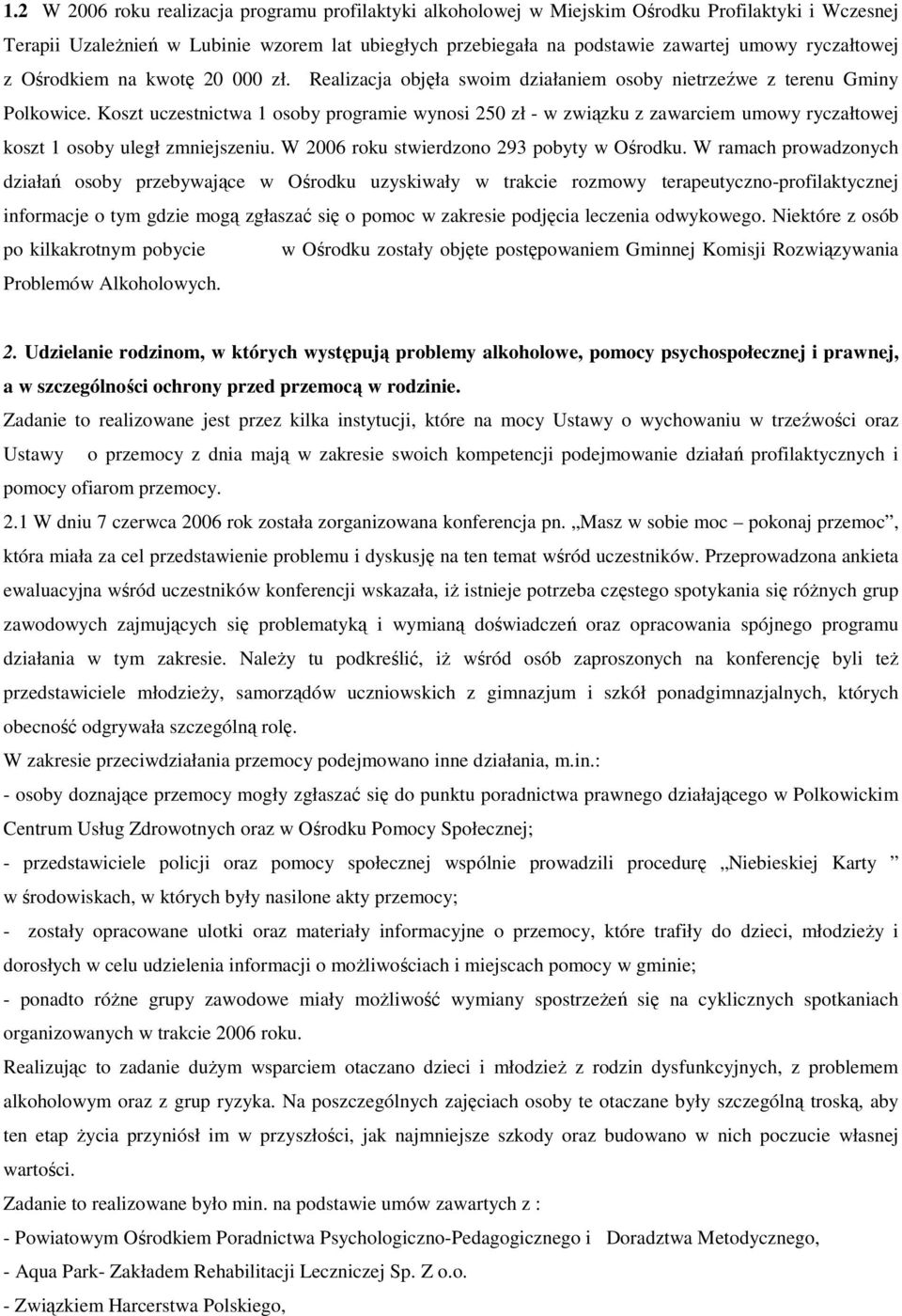 Koszt uczestnictwa 1 osoby programie wynosi 250 zł - w związku z zawarciem umowy ryczałtowej koszt 1 osoby uległ zmniejszeniu. W 2006 roku stwierdzono 293 pobyty w Ośrodku.