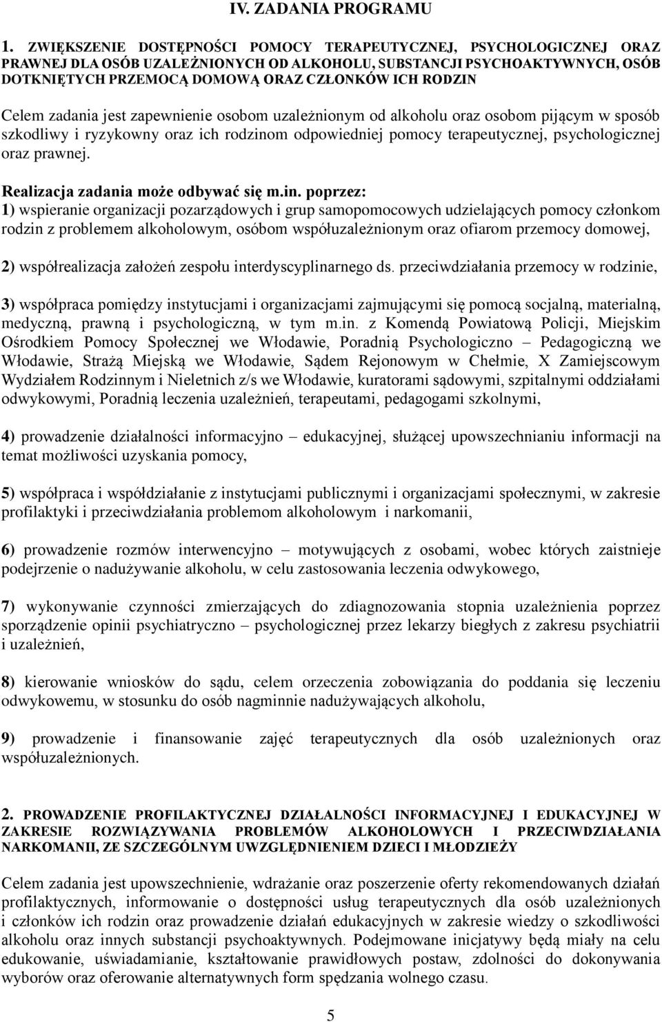 Celem zadania jest zapewnienie osobom uzależnionym od alkoholu oraz osobom pijącym w sposób szkodliwy i ryzykowny oraz ich rodzinom odpowiedniej pomocy terapeutycznej, psychologicznej oraz prawnej.