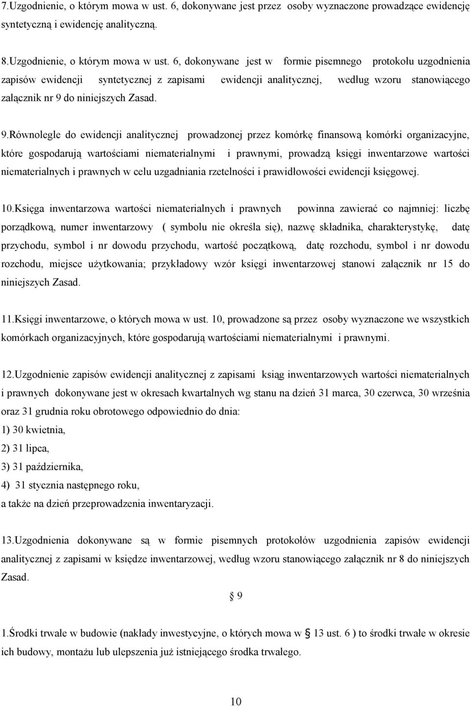 6, dokonywane jest w formie pisemnego protokołu uzgodnienia zapisów ewidencji syntetycznej z zapisami ewidencji analitycznej, według wzoru stanowiącego załącznik nr 9 