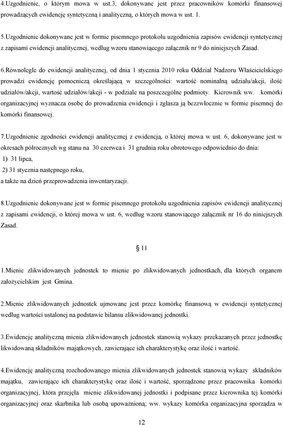 Równolegle do ewidencji analitycznej, od dnia 1 stycznia 2010 roku Oddział Nadzoru Właścicielskiego prowadzi ewidencję pomocniczą określającą w szczególności: wartość nominalną udziału/akcji, ilość