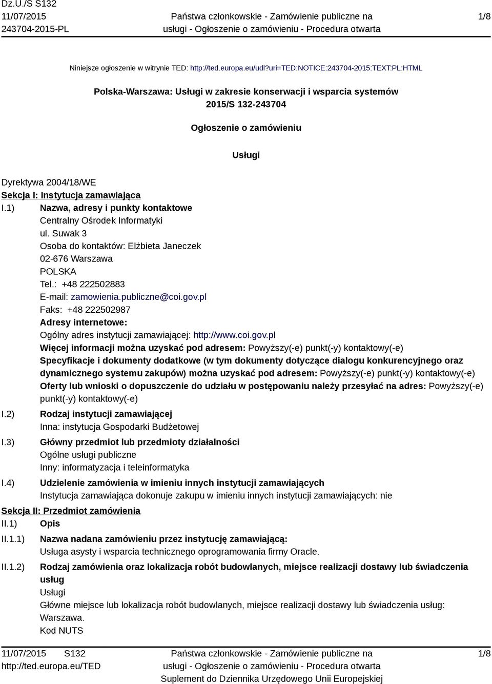 zamawiająca I.1) Nazwa, adresy i punkty kontaktowe Centralny Ośrodek Informatyki ul. Suwak 3 Osoba do kontaktów: Elżbieta Janeczek 02-676 Warszawa POLSKA Tel.: +48 222502883 E-mail: zamowienia.