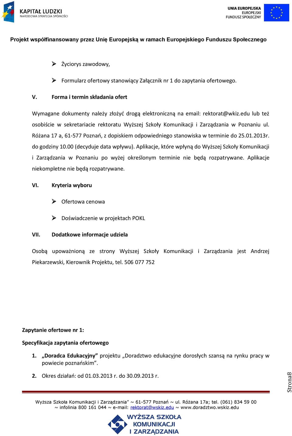 do godziny 10.00 (decyduje data wpływu). Aplikacje, które wpłyną do Wyższej Szkoły Komunikacji i Zarządzania w Poznaniu po wyżej określonym terminie nie będą rozpatrywane.