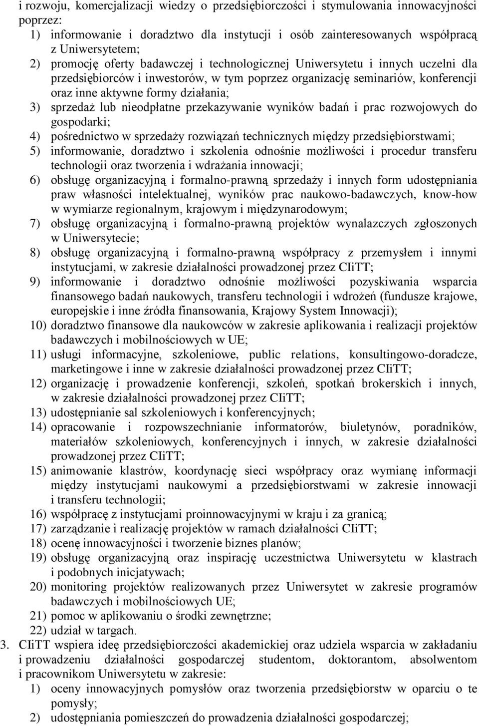 sprzedaż lub nieodpłatne przekazywanie wyników badań i prac rozwojowych do gospodarki; 4) pośrednictwo w sprzedaży rozwiązań technicznych między przedsiębiorstwami; 5) informowanie, doradztwo i