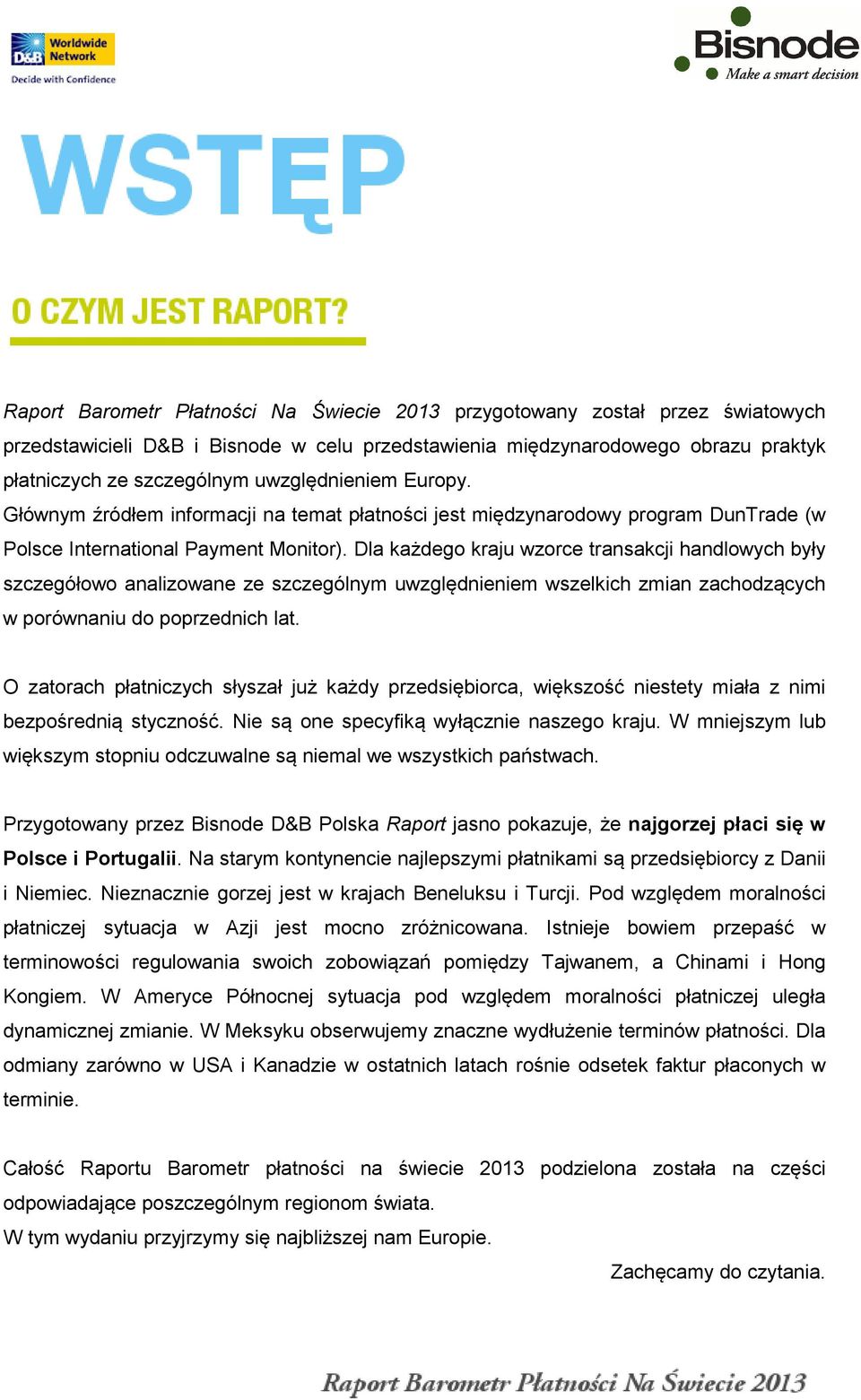Dla każdego kraju wzorce transakcji handlowych były szczegółowo analizowane ze szczególnym uwzględnieniem wszelkich zmian zachodzących w porównaniu do poprzednich lat.