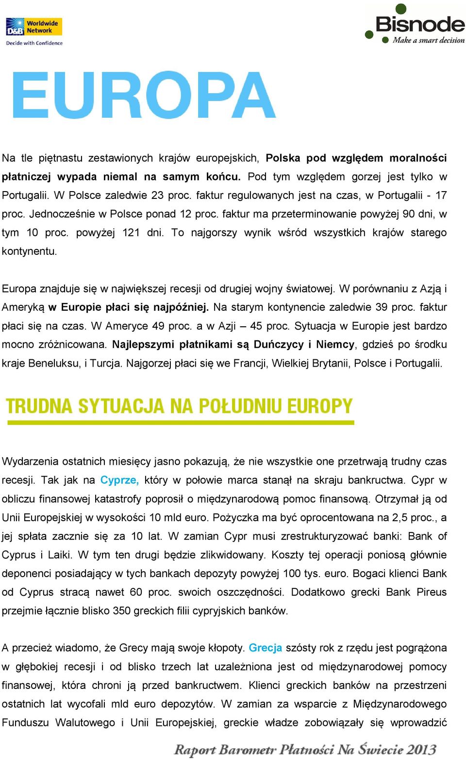 To najgorszy wynik wśród wszystkich krajów starego kontynentu. Europa znajduje się w największej recesji od drugiej wojny światowej. W porównaniu z Azją i Ameryką w Europie płaci się najpóźniej.